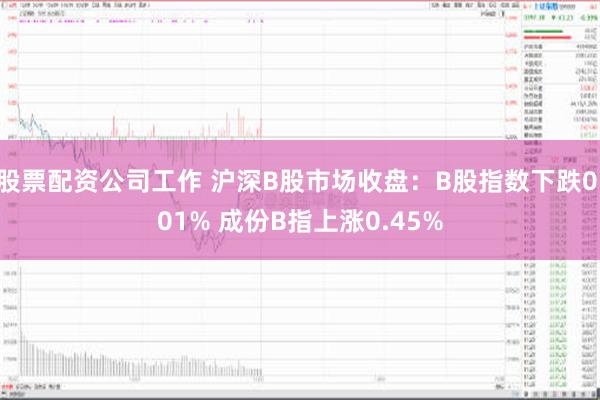 股票配资公司工作 沪深B股市场收盘：B股指数下跌0.01% 成份B指上涨0.45%