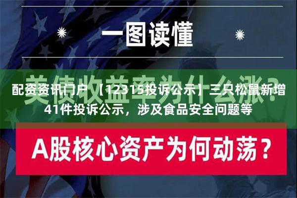 配资资讯门户 【12315投诉公示】三只松鼠新增41件投诉公示，涉及食品安全问题等