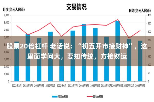 股票20倍杠杆 老话说：“初五开市接财神”，这里面学问大，要知传统，方接财运